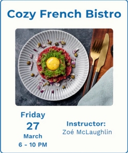 Promotional image for a Cozy French Bistro class on March 27, 6–10 PM, with instructor Zoé McLaughlin. Includes a plated gourmet dish and utensils on a table.