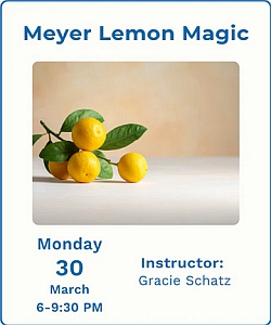 Event flyer for "Meyer Lemon Magic" on March 30, 6–9:30 PM, with instructor Gracie Schatz. Image shows three Meyer lemons with leaves on a light surface.