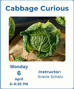 A cabbage sits on burlap with text detailing a "Cabbage Curious" class on April 6, 6–8:30 PM, instructed by Gracie Schatz.