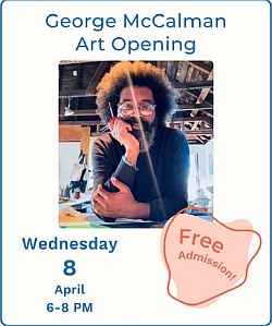 Promotional flyer for George McCalman Art Opening on Wednesday, April 8, 6–8 PM, with a photo of the artist and text noting free admission.