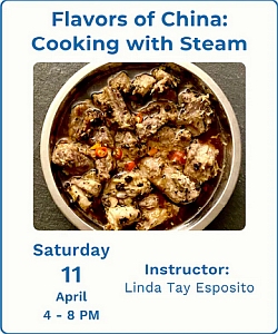 Event flyer for "Flavors of China: Cooking with Steam" featuring a bowl of steamed meat. The class is on Saturday, April 11, 4-8 PM, instructed by Linda Tay Esposito.