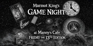 Black and white image promoting "Marmot King's Game Night" at Manny's Cafe on Friday the 13th, with cosmic and surreal elements like a clock, galaxies, and a crowned marmot.