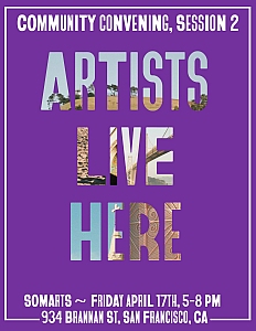 Poster with purple background reads "Community Convening, Session 2. Artists Live Here. SOMArts, Friday April 17th, 5-8 PM, 934 Brannan St, San Francisco, CA.