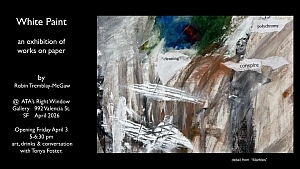 Exhibition flyer for "White Paint" by Robin Tewes/McGraw at ATA Right Window Gallery, SF, April 2008, with an abstract artwork detail and event information.