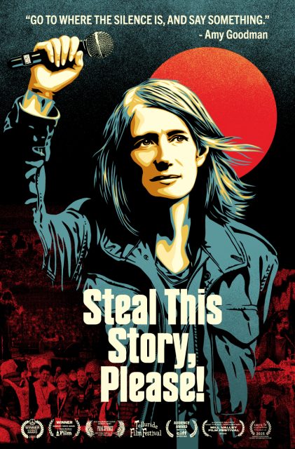 Illustrated poster shows a woman holding a microphone aloft, with text: "STEAL THIS STORY, PLEASE!" and a quote from Amy Goodman above. Film festival logos are displayed at the bottom.