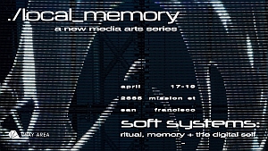 Event poster with pixelated, glitch-like graphics; text reads "./local_memory: a new media arts series, april 17-19, 2665 mission st, san francisco, soft systems: ritual, memory + the digital self.