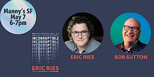 Event promo image with book cover "Incorruptible," photos of Eric Ries and Bob Sutton, and text: "Manny's SF May 7 6-7pm.