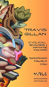 Abstract, colorful artwork with event text for Travis Gillan’s "Cyclical Snakes & Infinite Inward" opening reception, May 15, 6-10pm at Mirus, 540 Howard St, San Francisco.