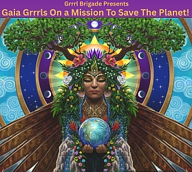 A woman dressed as Gaia holds a glowing Earth, surrounded by leaves, wings, and cosmic imagery, with the text: “Gaia Grrrls On a Mission To Save The Planet!” above her.