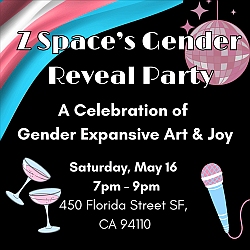Flyer for Z Space’s Gender Reveal Party, celebrating gender expansive art and joy on Saturday, May 16, 7–9pm, at 450 Florida Street, San Francisco, CA 94110.